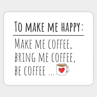 To make me happy: Make me coffee, bring me coffee, be coffee... Magnet